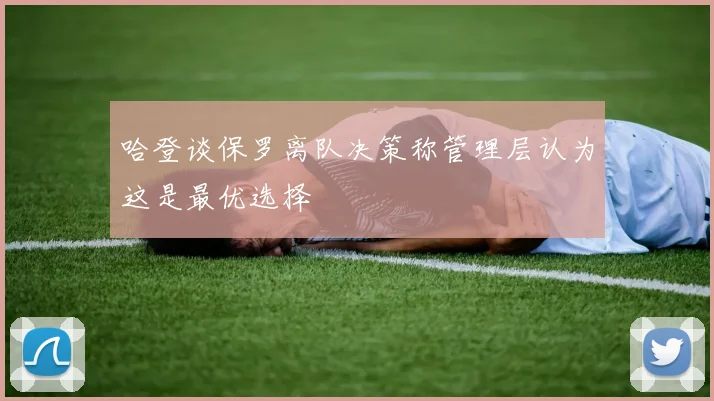 哈登谈保罗离队决策称管理层认为这是最优选择
