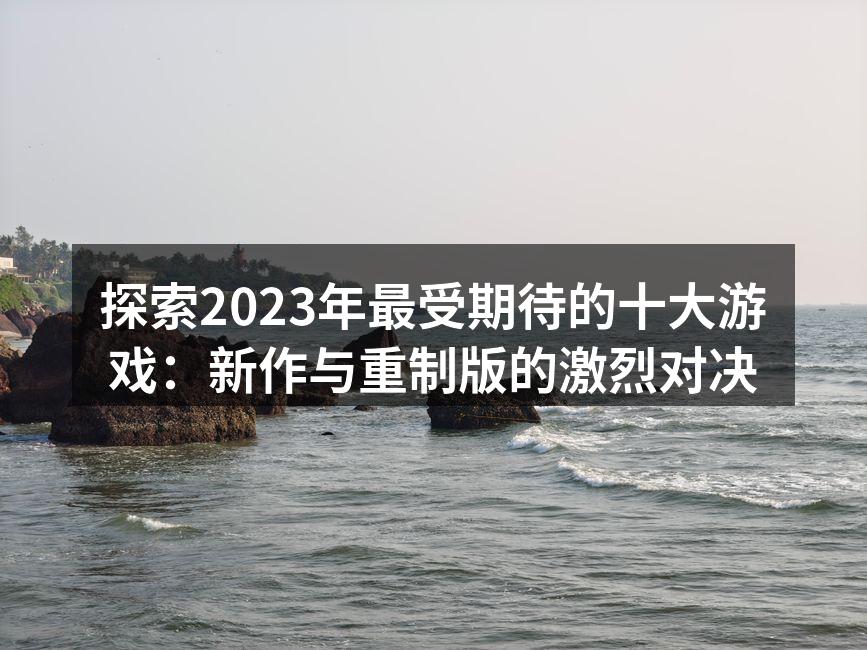 探索2023年最受期待的十大游戏：新作与